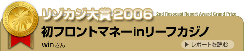 リゾカジ大賞2006・初フロントマネーinリーフカジノ・winさん